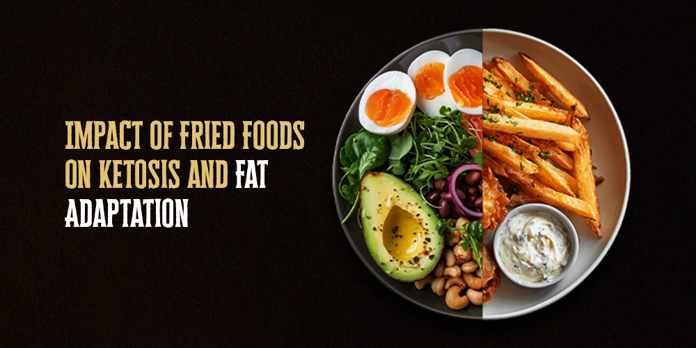 Impact of Fried Foods on Ketosis and Fat Adaptation